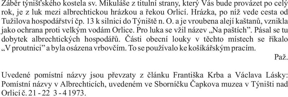 Pro luka se vžil název Na paštích. Pásal se tu dobytek albrechtických hospodářů. Části obecní louky v těchto místech se říkalo V proutnici a byla osázena vrbovčím.