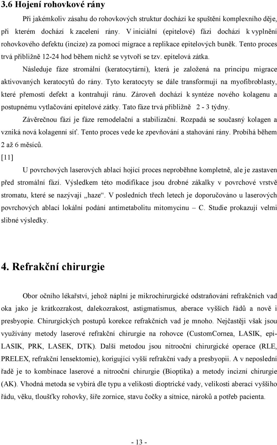 epitelová zátka. Následuje fáze stromální (keratocytární), která je založená na principu migrace aktivovaných keratocytů do rány.