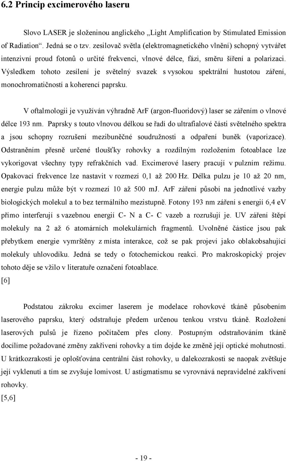 Výsledkem tohoto zesílení je světelný svazek s vysokou spektrální hustotou záření, monochromatičností a koherencí paprsku.