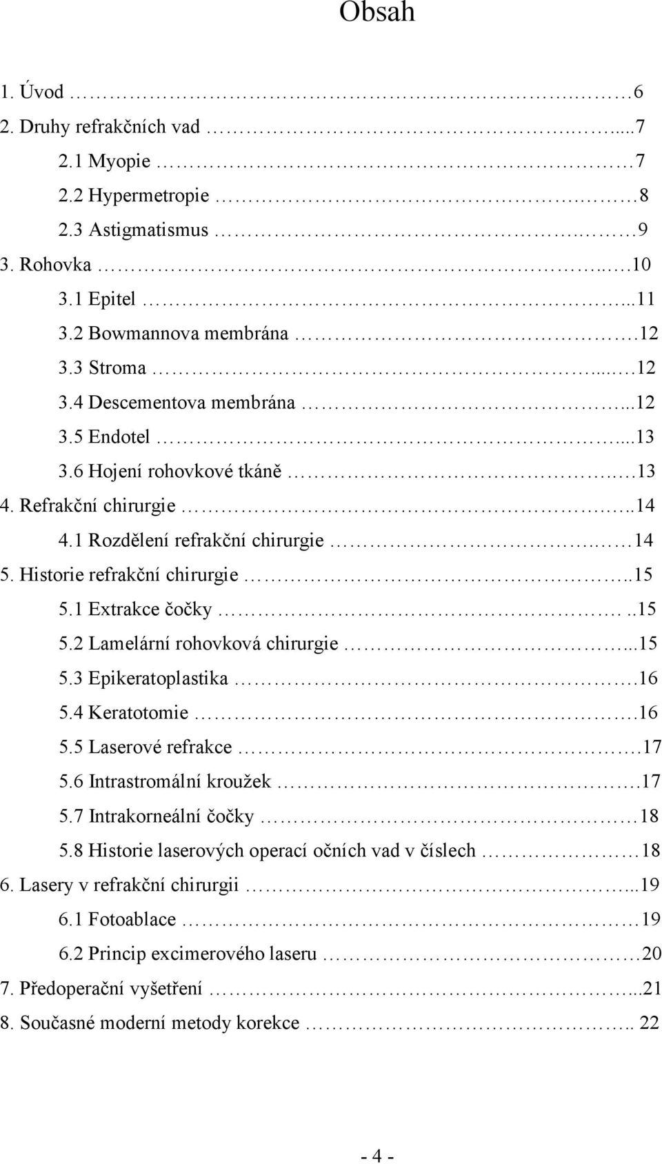 ..15 5.3 Epikeratoplastika.16 5.4 Keratotomie.16 5.5 Laserové refrakce.17 5.6 Intrastromální kroužek.17 5.7 Intrakorneální čočky 18 5.8 Historie laserových operací očních vad v číslech 18 6.