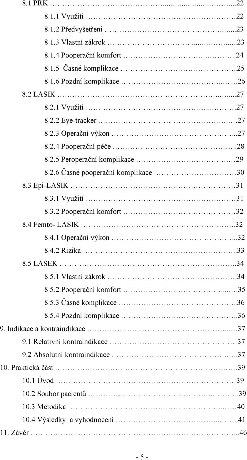 4 Femto- LASIK..32 8.4.1 Operační výkon...32 8.4.2 Rizika..33 8.5 LASEK..34 8.5.1 Vlastní zákrok.34 8.5.2 Pooperační komfort....35 8.5.3 Časné komplikace...36 8.5.4 Pozdní komplikace..36 9.