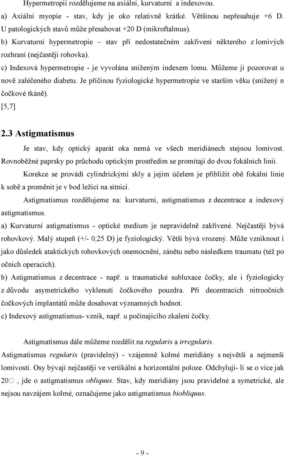 c) Indexová hypermetropie - je vyvolána sníženým indexem lomu. Můžeme ji pozorovat u nově zaléčeného diabetu. Je příčinou fyziologické hypermetropie ve starším věku (snížený n čočkové tkáně). [5,7] 2.