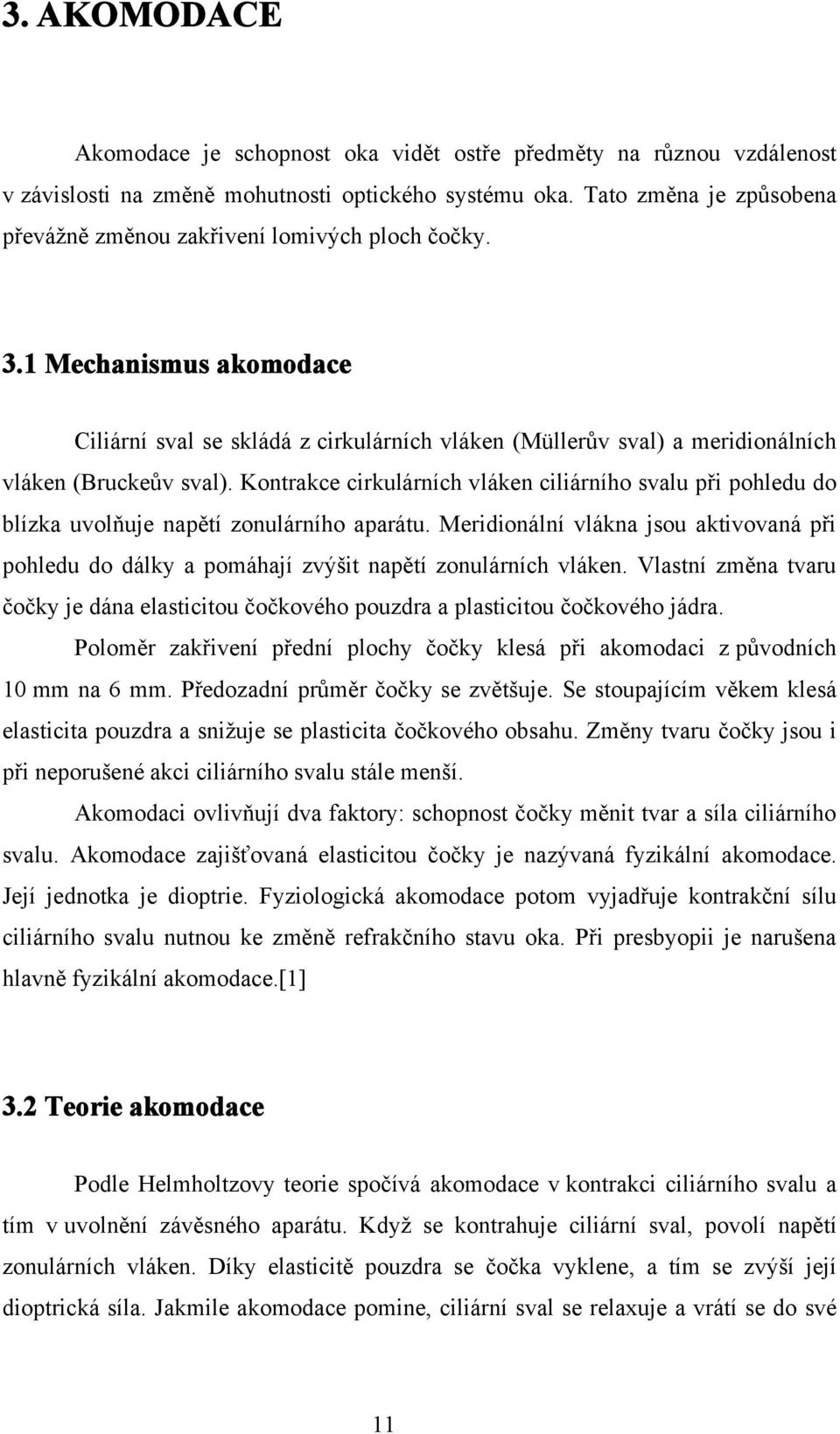 Kontrakce cirkulárních vláken ciliárního svalu při pohledu do blízka uvolňuje napětí zonulárního aparátu.