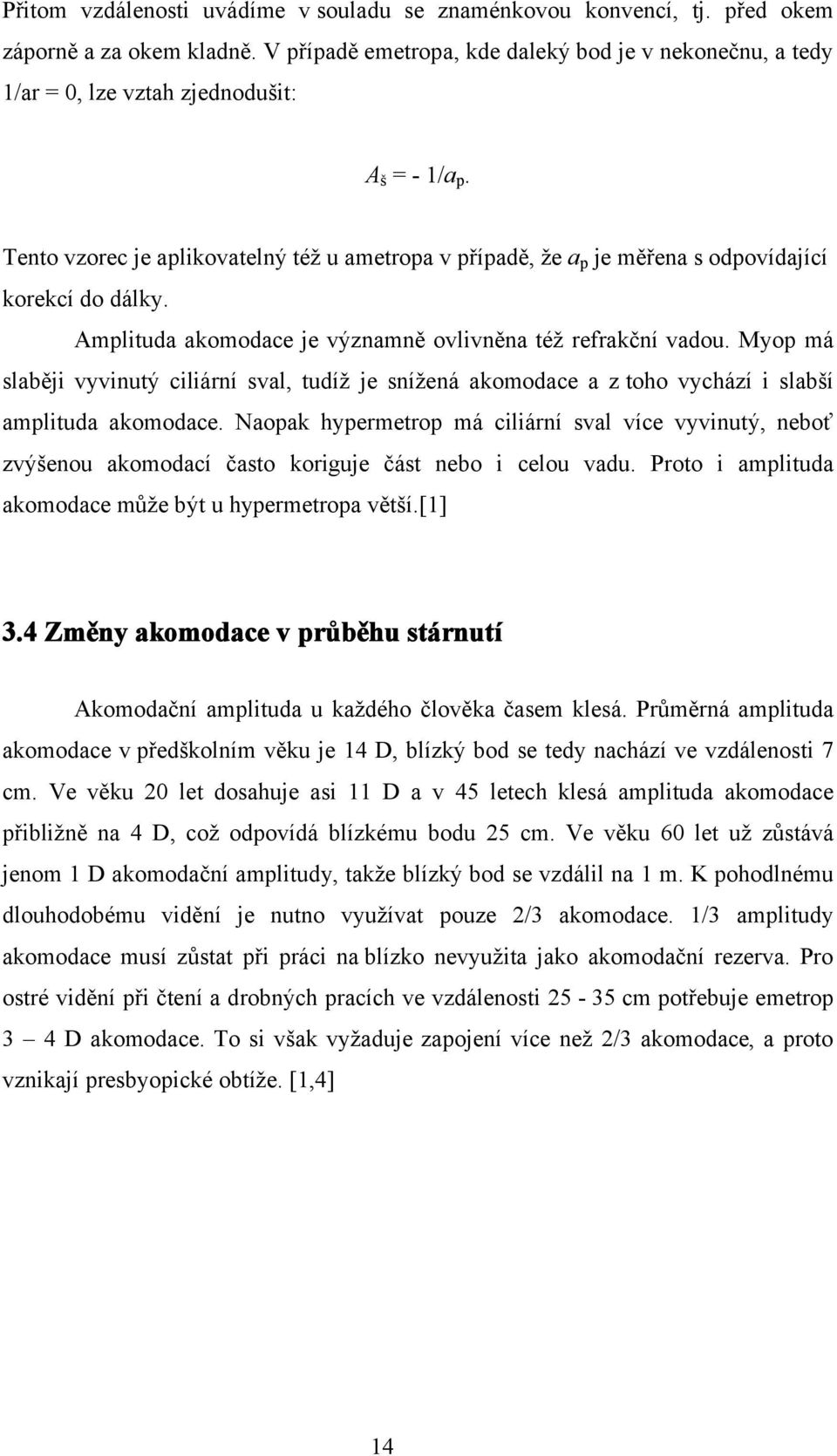 Tento vzorec je aplikovatelný též u ametropa v případě, že a p je měřena s odpovídající korekcí do dálky. Amplituda akomodace je významně ovlivněna též refrakční vadou.