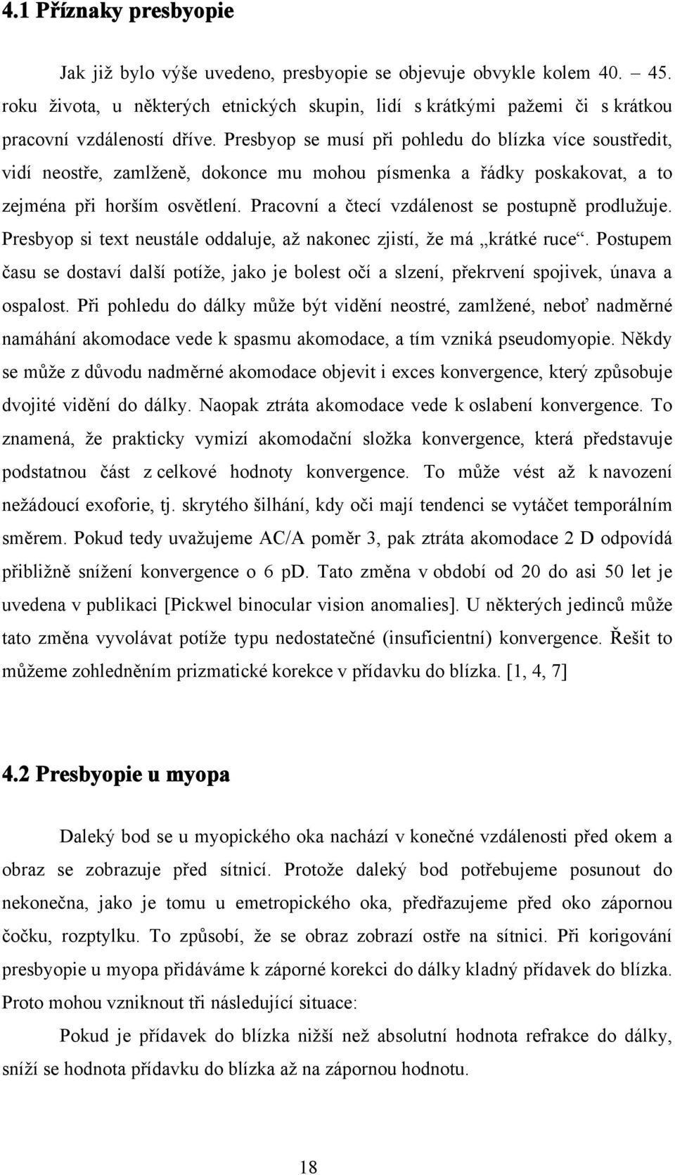 Presbyop se musí při pohledu do blízka více soustředit, vidí neostře, zamlženě, dokonce mu mohou písmenka a řádky poskakovat, a to zejména při horším osvětlení.