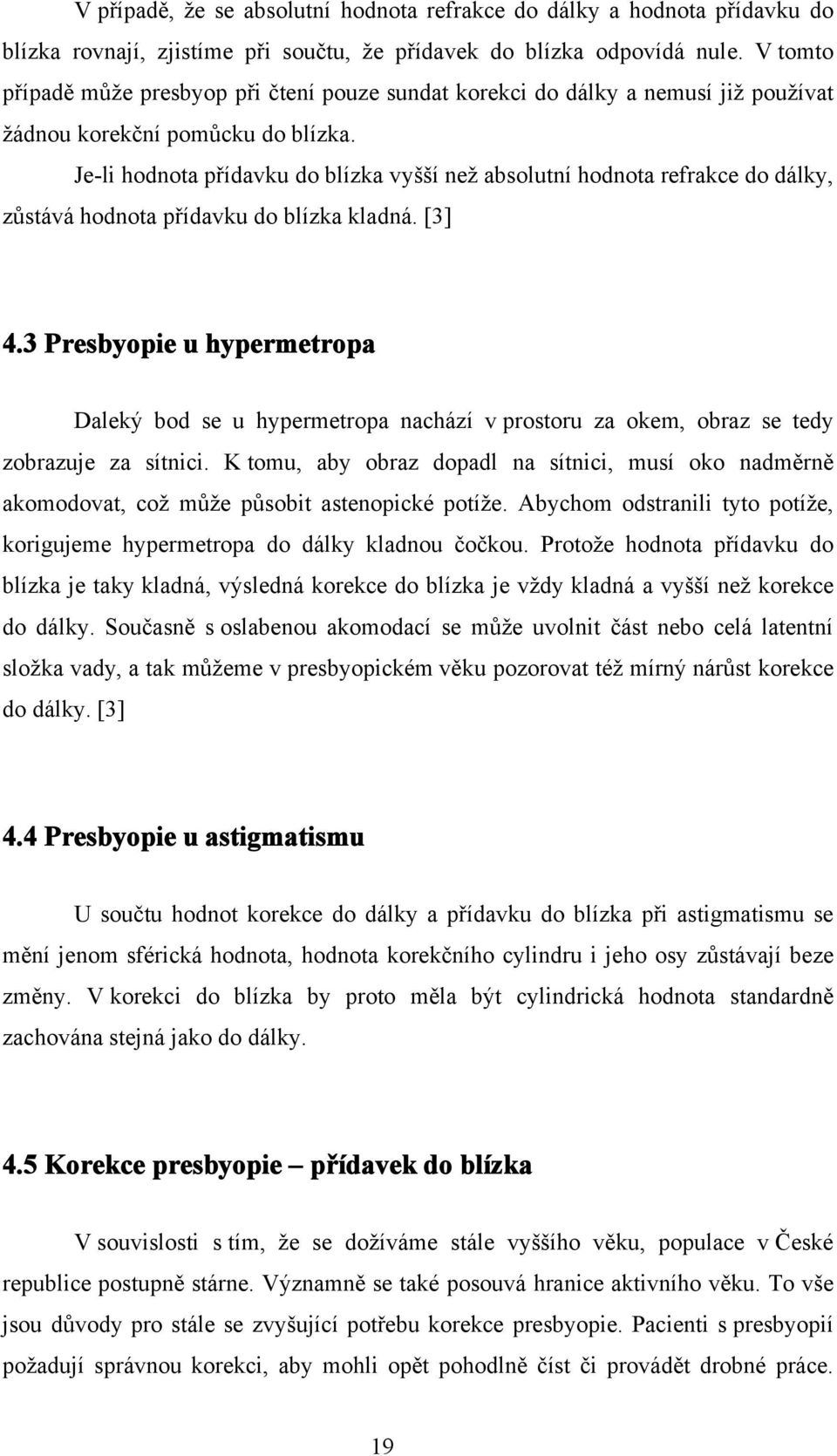 Je-li hodnota přídavku do blízka vyšší než absolutní hodnota refrakce do dálky, zůstává hodnota přídavku do blízka kladná. [3] 4.