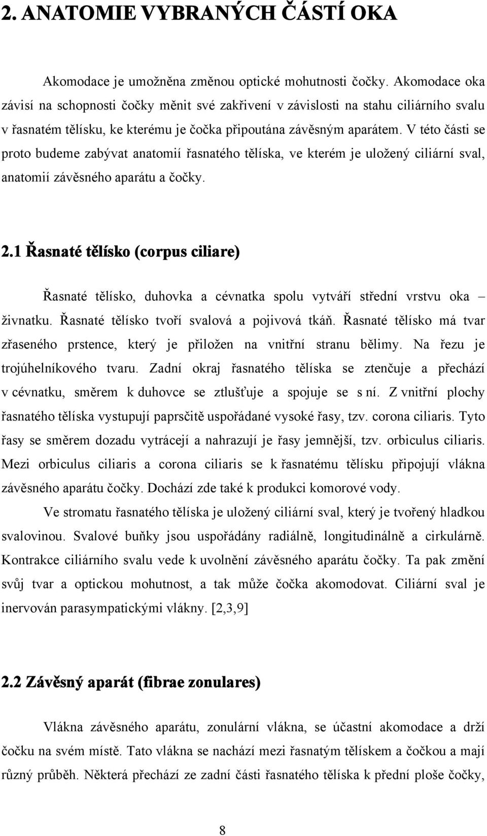 V této části se proto budeme zabývat anatomií řasnatého tělíska, ve kterém je uložený ciliární sval, anatomií závěsného aparátu a čočky. 2.