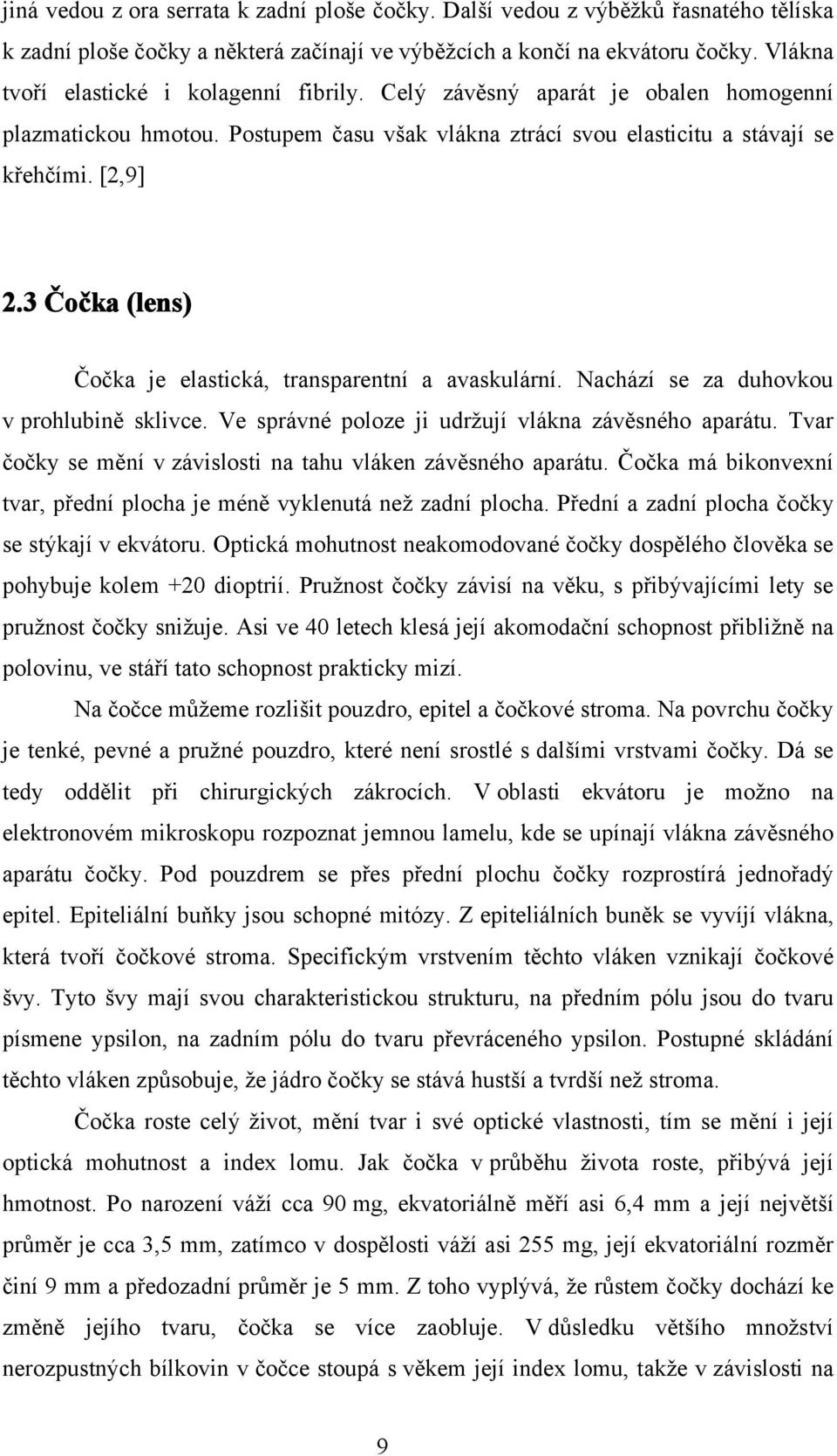 3 Čočka (lens) Čočka je elastická, transparentní a avaskulární. Nachází se za duhovkou v prohlubině sklivce. Ve správné poloze ji udržují vlákna závěsného aparátu.