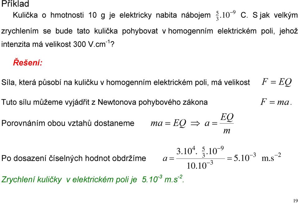 Řešení: Síla, kteá působí na kuličku v homogenním elektickém poli, má velikost F = EQ Tuto sílu můžeme vyjádřit z Newtonova