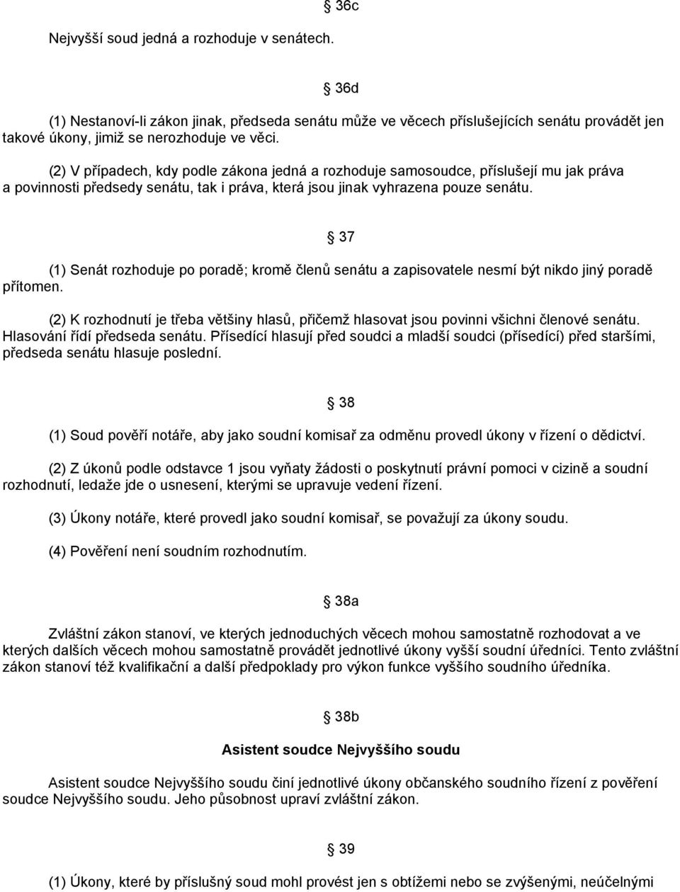 (1) Senát rozhoduje po poradě; kromě členů senátu a zapisovatele nesmí být nikdo jiný poradě přítomen. 37 (2) K rozhodnutí je třeba většiny hlasů, přičemž hlasovat jsou povinni všichni členové senátu.