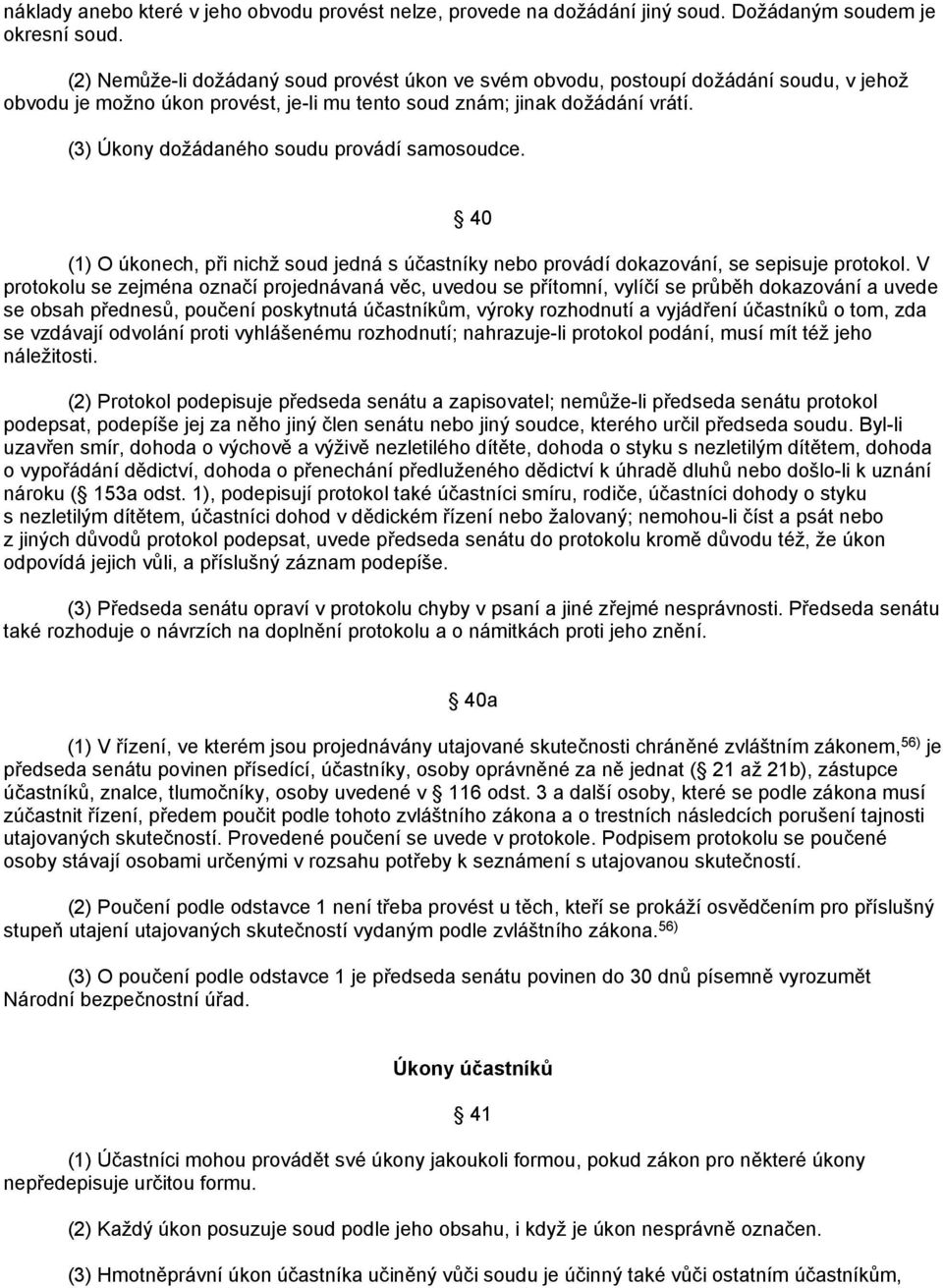 (3) Úkony dožádaného soudu provádí samosoudce. 40 (1) O úkonech, při nichž soud jedná s účastníky nebo provádí dokazování, se sepisuje protokol.