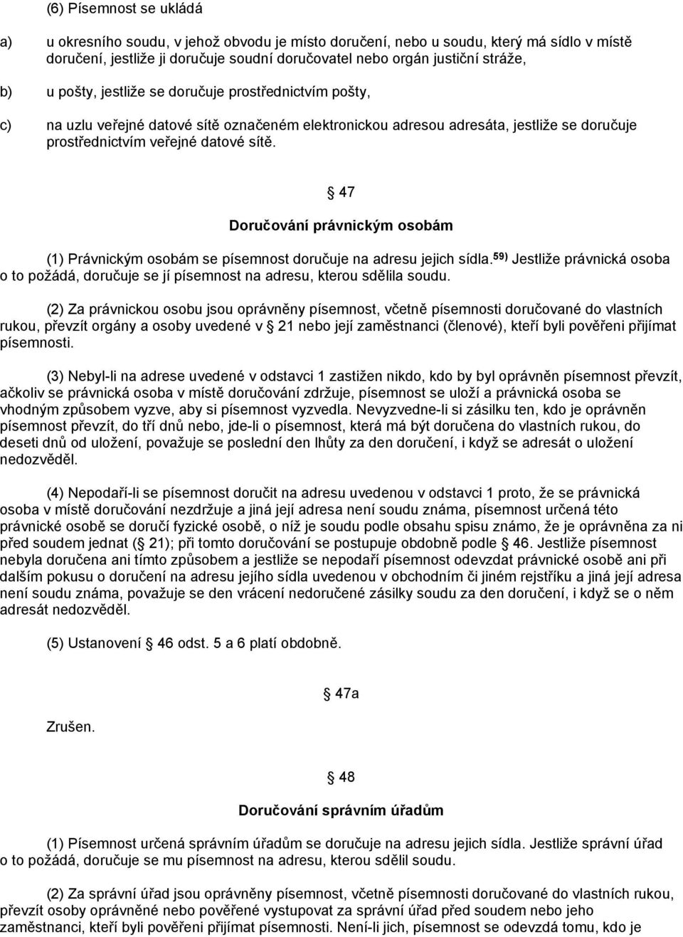 47 Doručování právnickým osobám (1) Právnickým osobám se písemnost doručuje na adresu jejich sídla. 59) Jestliže právnická osoba o to požádá, doručuje se jí písemnost na adresu, kterou sdělila soudu.