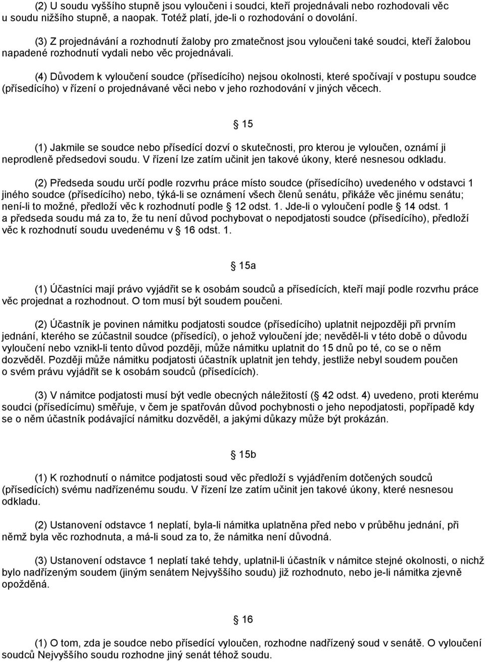 (4) Důvodem k vyloučení soudce (přísedícího) nejsou okolnosti, které spočívají v postupu soudce (přísedícího) v řízení o projednávané věci nebo v jeho rozhodování v jiných věcech.