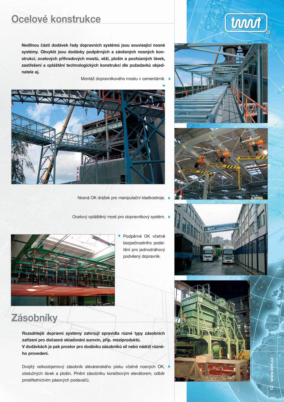 objednatele aj. Montáž dopravníkového mostu v cementárně. Nosná OK drážek pro manipulační kladkostroje. Ocelový opláštěný most pro dopravníkový systém.