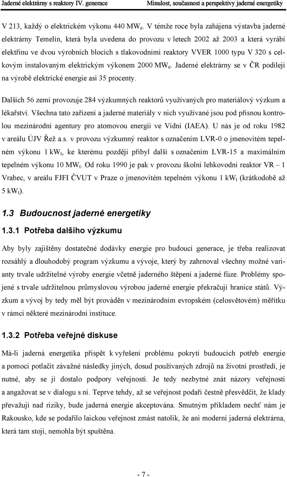 1000 typu V 320 s celkovým instalovaným elektrickým výkonem 2000 MW e. Jaderné elektrárny se v ČR podílejí na výrobě elektrické energie asi 35 procenty.