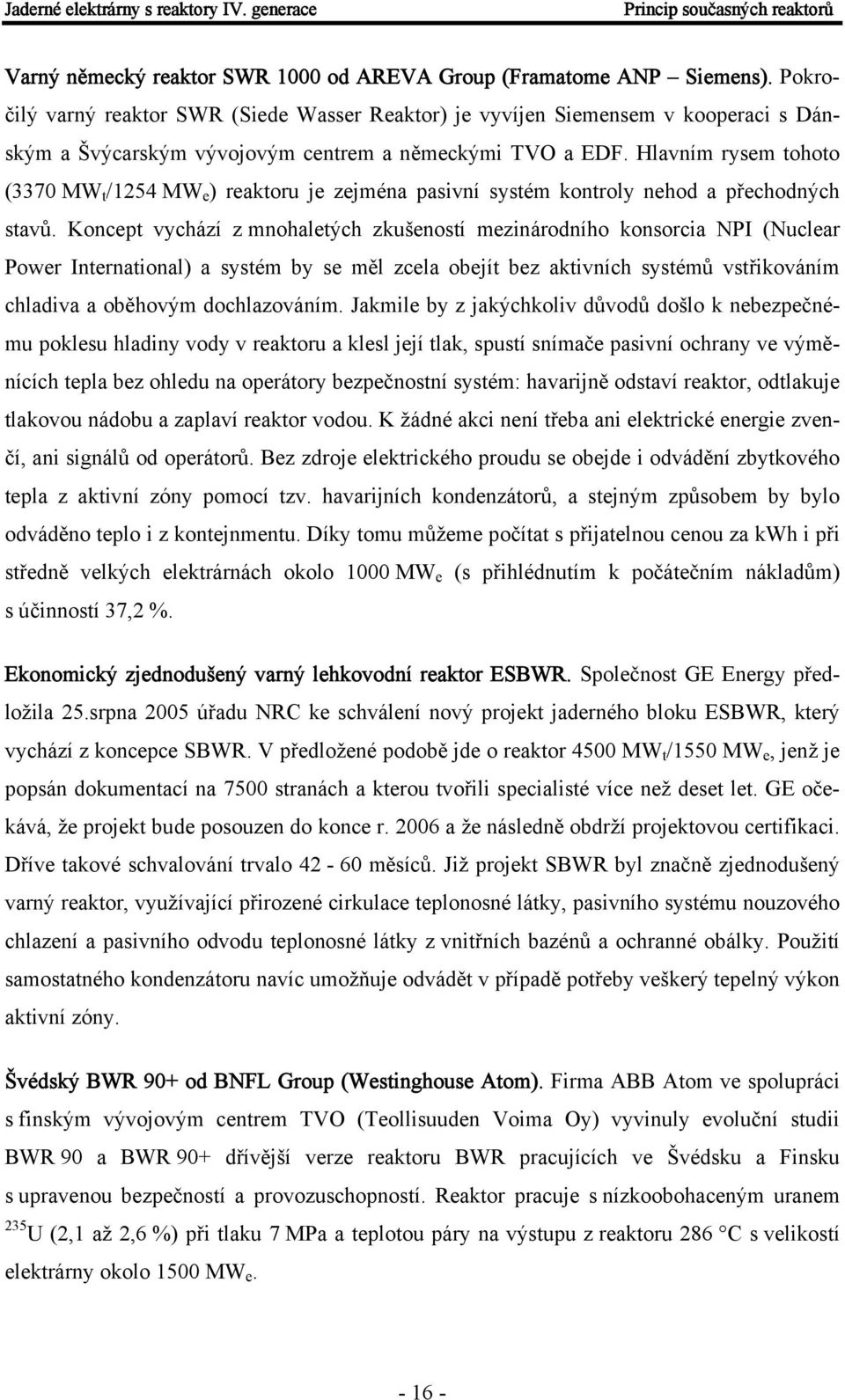 Hlavním rysem tohoto (3370 MW t /1254 MW e ) reaktoru je zejména pasivní systém kontroly nehod a přechodných stavů.