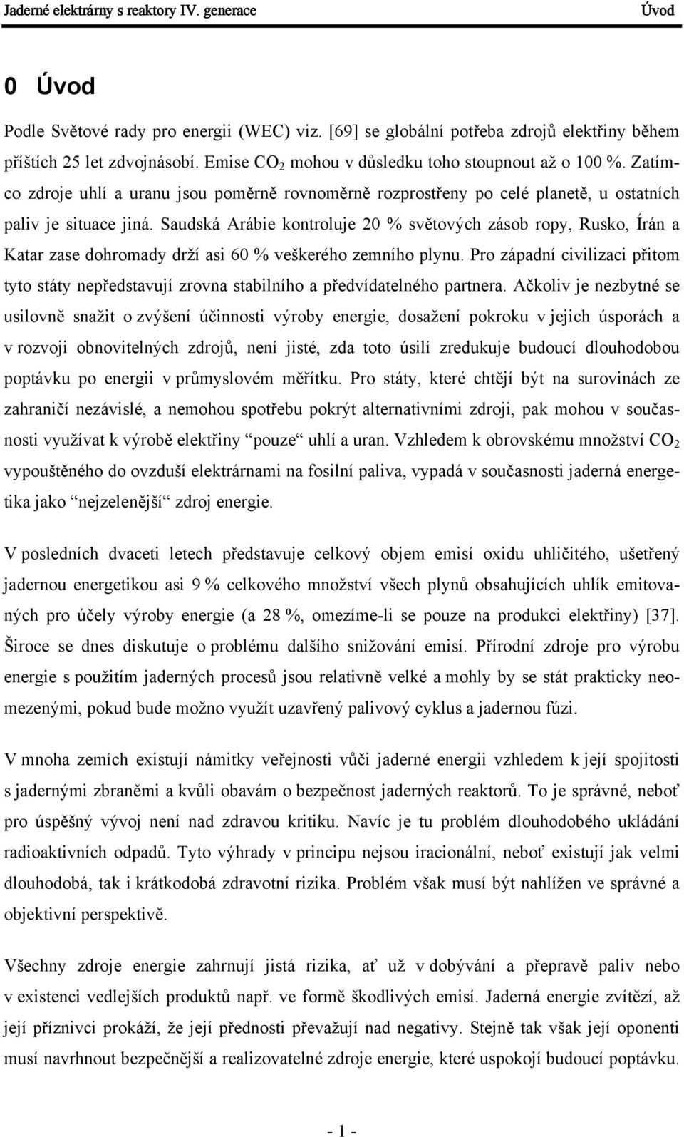 Saudská Arábie kontroluje 20 % světových zásob ropy, Rusko, Írán a Katar zase dohromady drží asi 60 % veškerého zemního plynu.