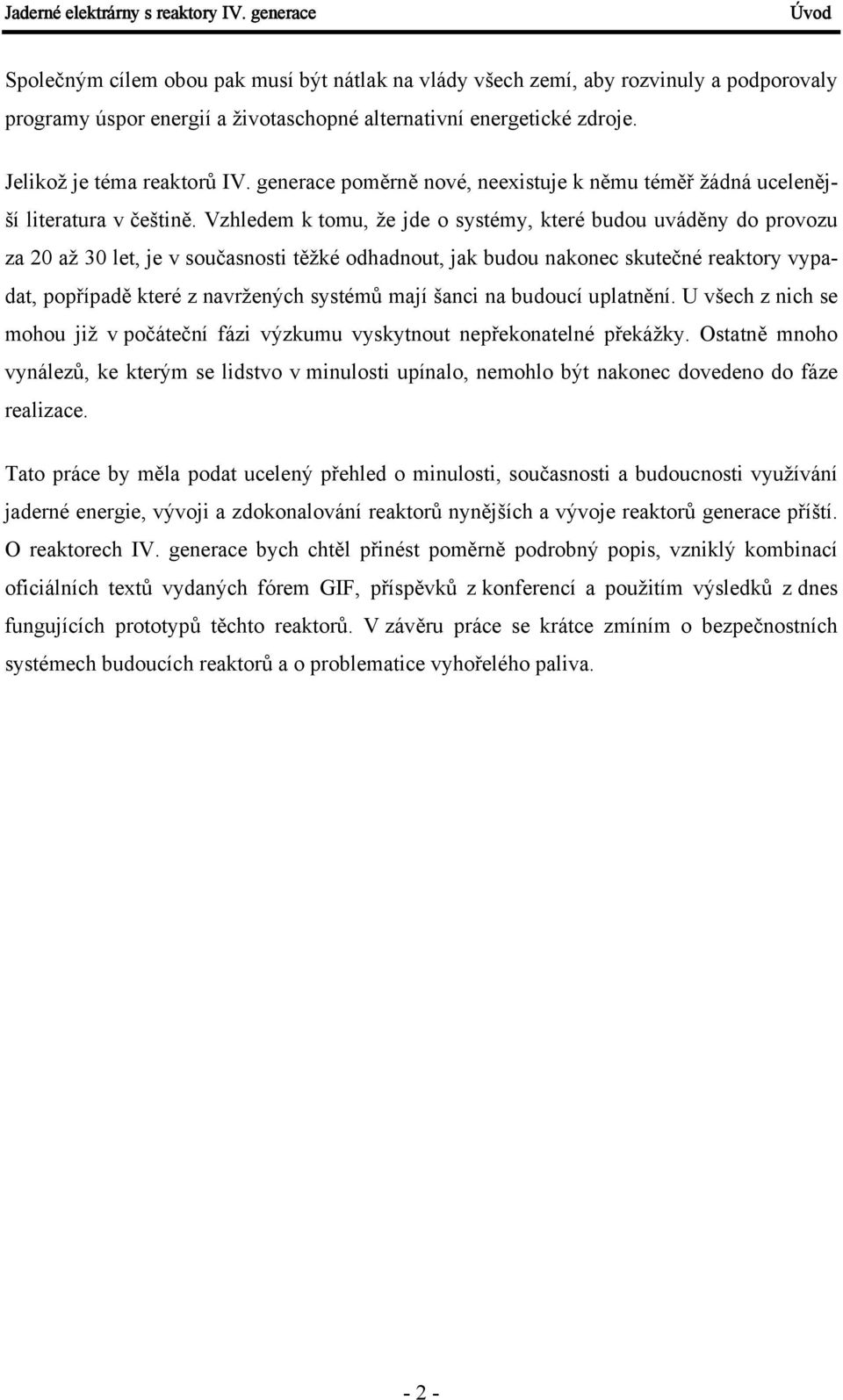 Vzhledem k tomu, že jde o systémy, které budou uváděny do provozu za 20 až 30 let, je v současnosti těžké odhadnout, jak budou nakonec skutečné reaktory vypadat, popřípadě které z navržených systémů