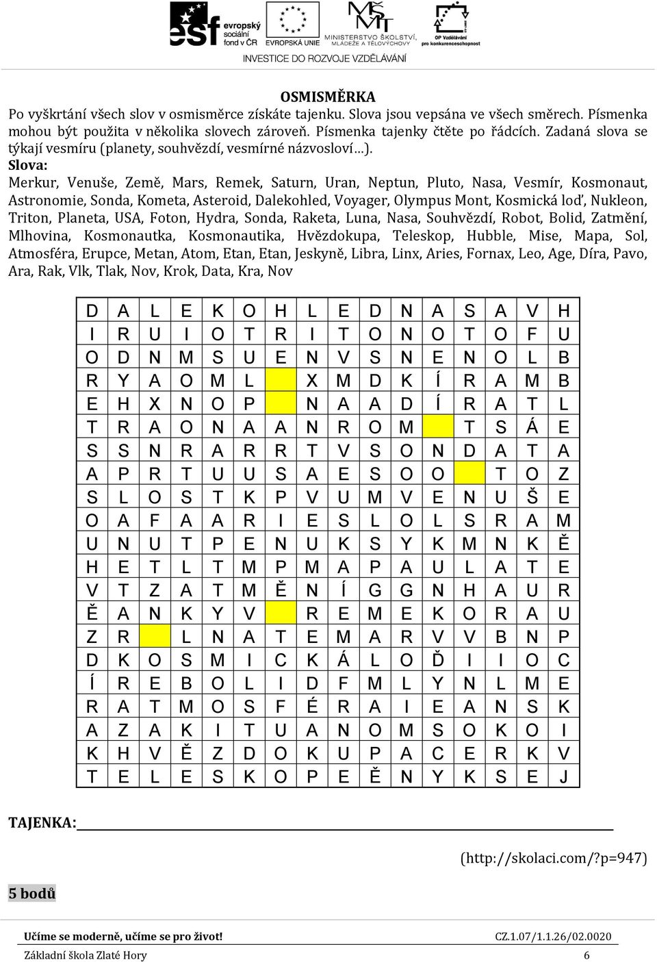 Slova: Merkur, Venuše, Země, Mars, Remek, Saturn, Uran, Neptun, Pluto, Nasa, Vesmír, Kosmonaut, Astronomie, Sonda, Kometa, Asteroid, Dalekohled, Voyager, Olympus Mont, Kosmická loď, Nukleon, Triton,