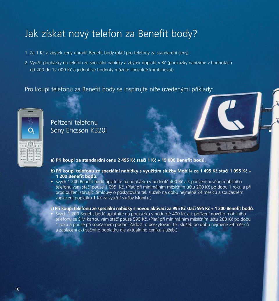 Pro koupi telefonu za Benefit body se inspirujte níže uvedenými příklady: Pořízení telefonu Sony Ericsson K320i a) Při koupi za standardní cenu 2 495 Kč stačí 1 Kč + 15 000 Benefit bodů.