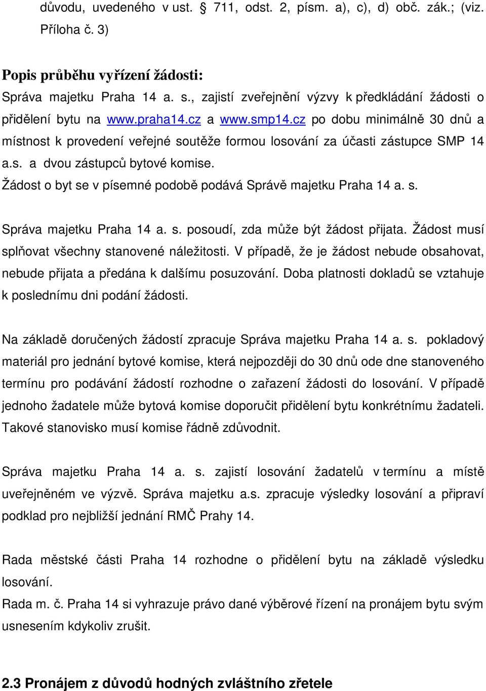 cz po dobu minimálně 30 dnů a místnost k provedení veřejné soutěže formou losování za účasti zástupce SMP 14 a.s. a dvou zástupců bytové komise.