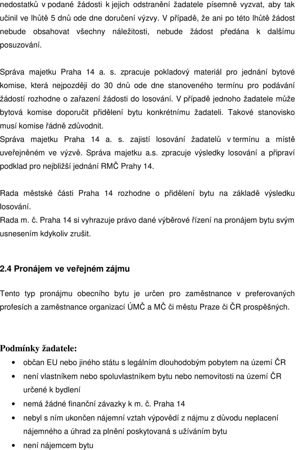 zpracuje pokladový materiál pro jednání bytové komise, která nejpozději do 30 dnů ode dne stanoveného termínu pro podávání žádostí rozhodne o zařazení žádosti do losování.