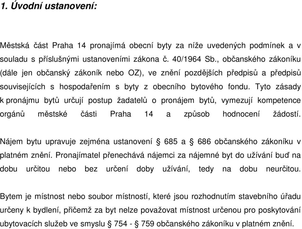 Tyto zásady k pronájmu bytů určují postup žadatelů o pronájem bytů, vymezují kompetence orgánů městské části Praha 14 a způsob hodnocení žádostí.