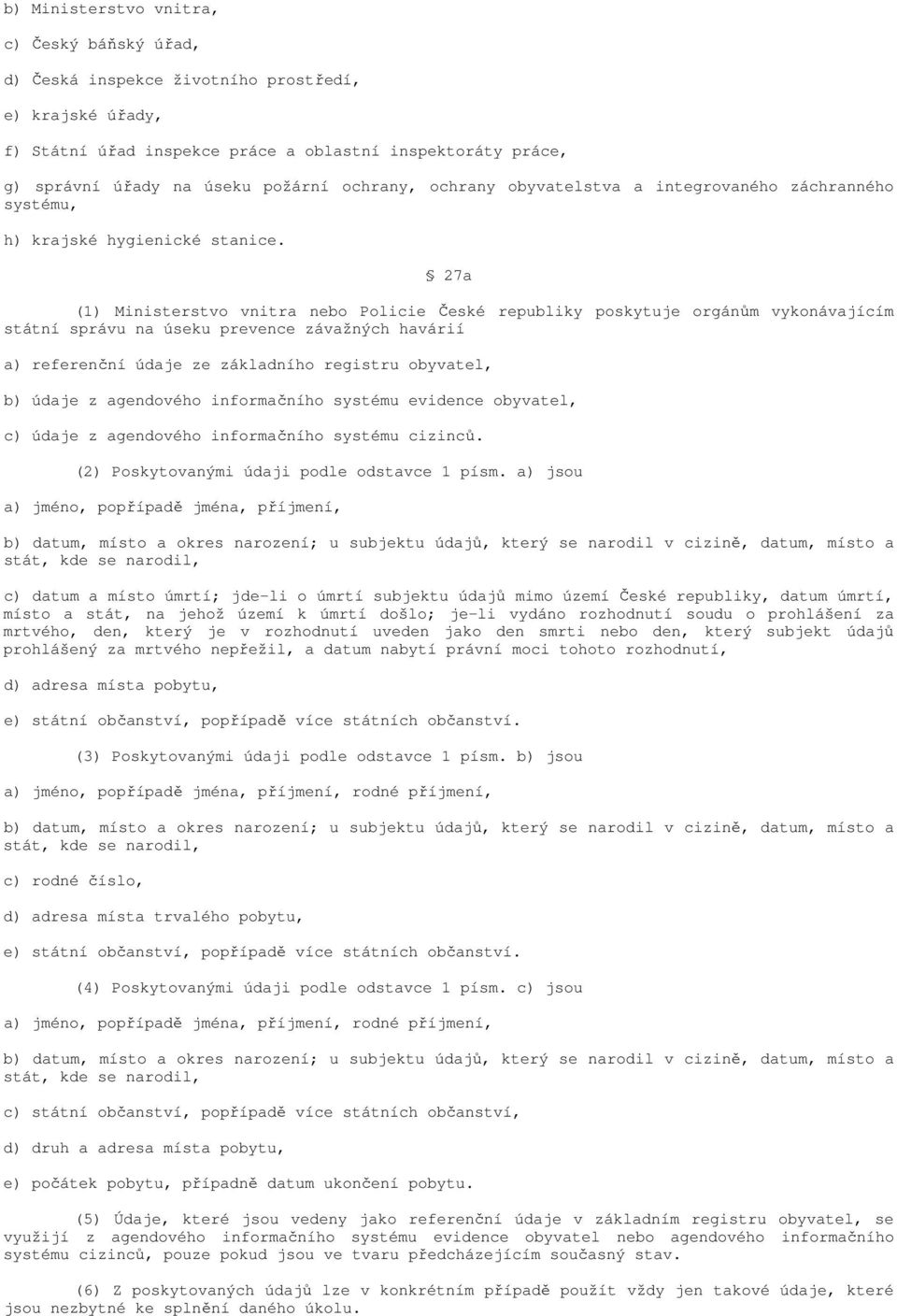 27a (1) Ministerstvo vnitra nebo Policie České republiky poskytuje orgánům vykonávajícím státní správu na úseku prevence závažných havárií a) referenční údaje ze základního registru obyvatel, b)