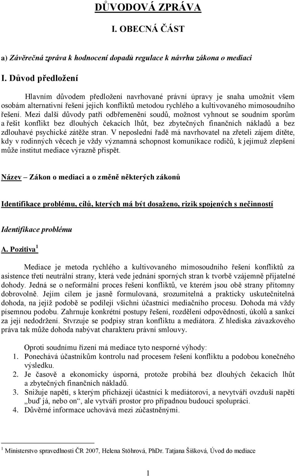 Mezi další důvody patří odbřemenění soudů, možnost vyhnout se soudním sporům a řešit konflikt bez dlouhých čekacích lhůt, bez zbytečných finančních nákladů a bez zdlouhavé psychické zátěže stran.