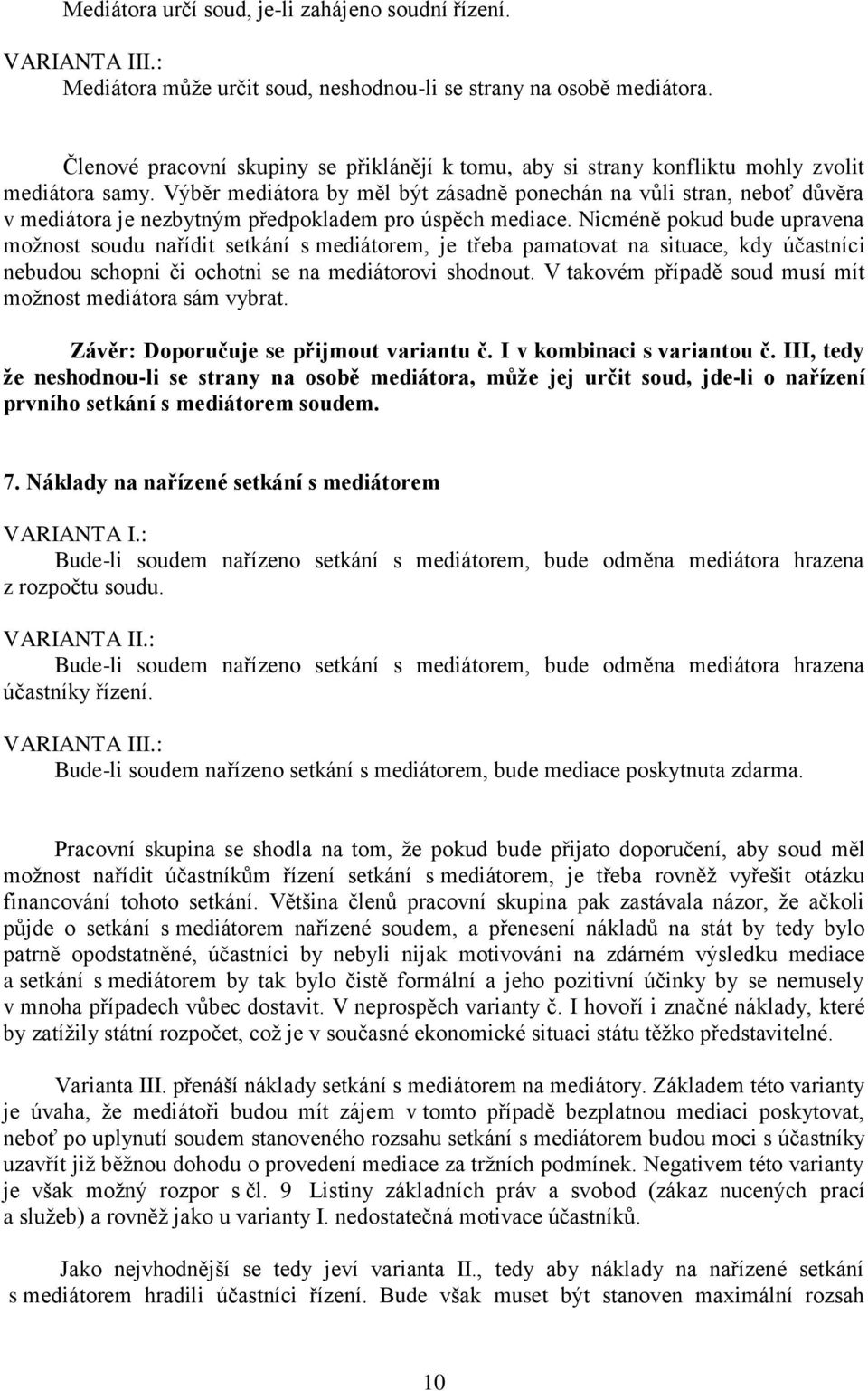 Výběr mediátora by měl být zásadně ponechán na vůli stran, neboť důvěra v mediátora je nezbytným předpokladem pro úspěch mediace.