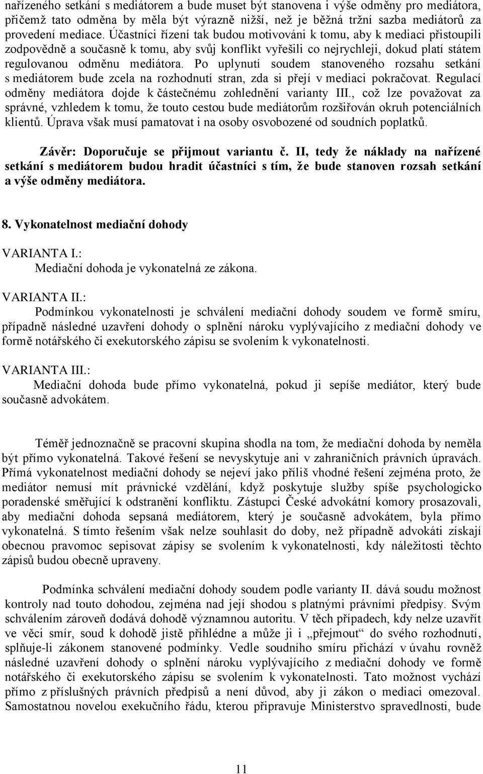 Po uplynutí soudem stanoveného rozsahu setkání s mediátorem bude zcela na rozhodnutí stran, zda si přejí v mediaci pokračovat. Regulací odměny mediátora dojde k částečnému zohlednění varianty III.