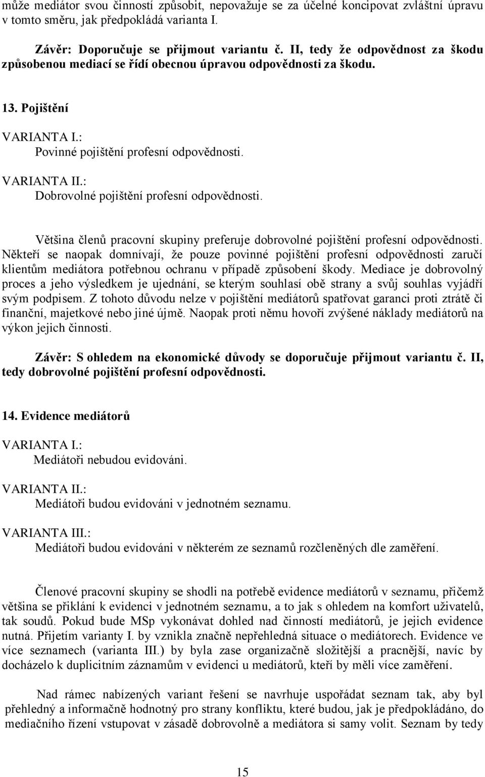 : Dobrovolné pojištění profesní odpovědnosti. Většina členů pracovní skupiny preferuje dobrovolné pojištění profesní odpovědnosti.