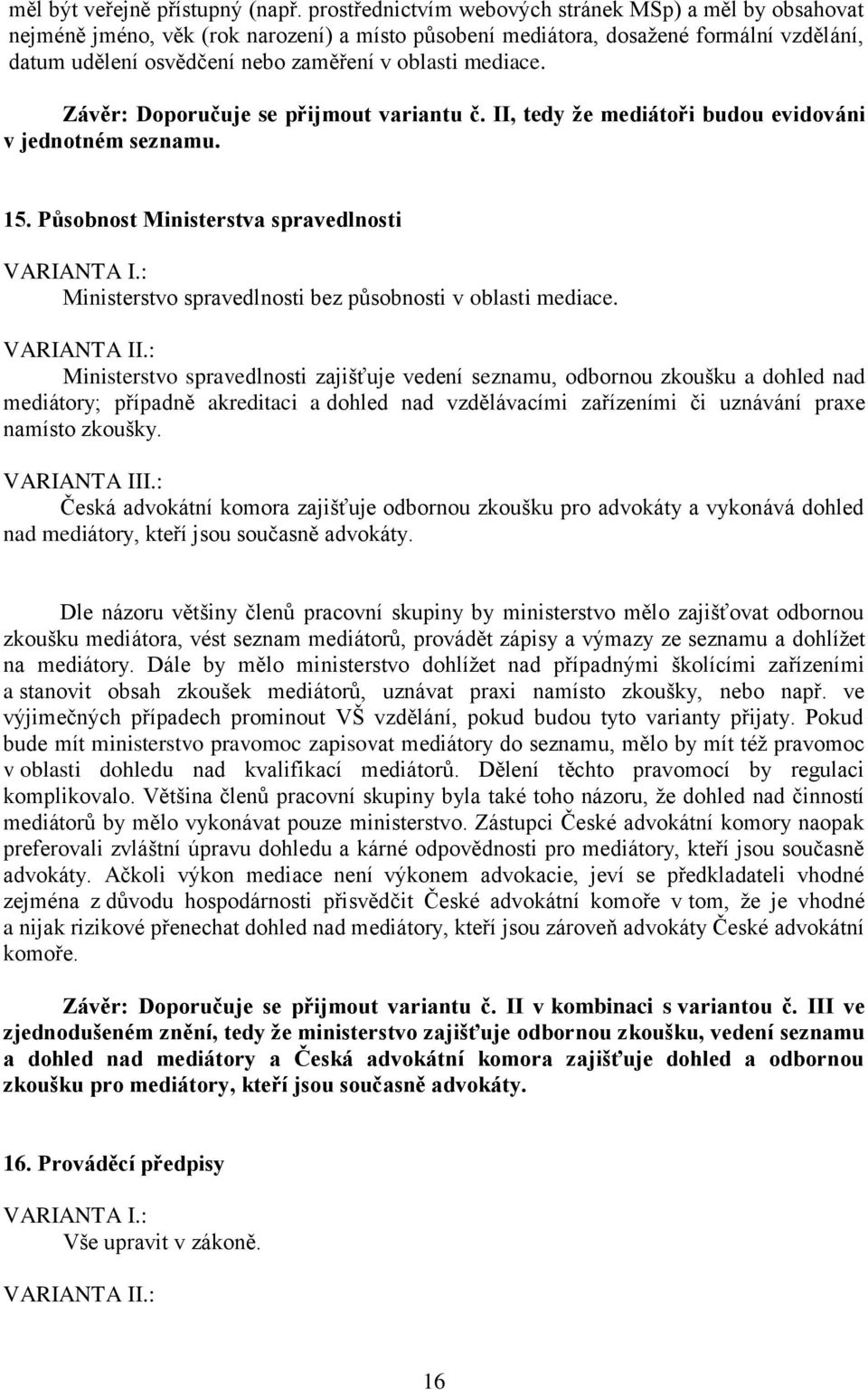 mediace. Závěr: Doporučuje se přijmout variantu č. II, tedy že mediátoři budou evidováni v jednotném seznamu. 15. Působnost Ministerstva spravedlnosti VARIANTA I.