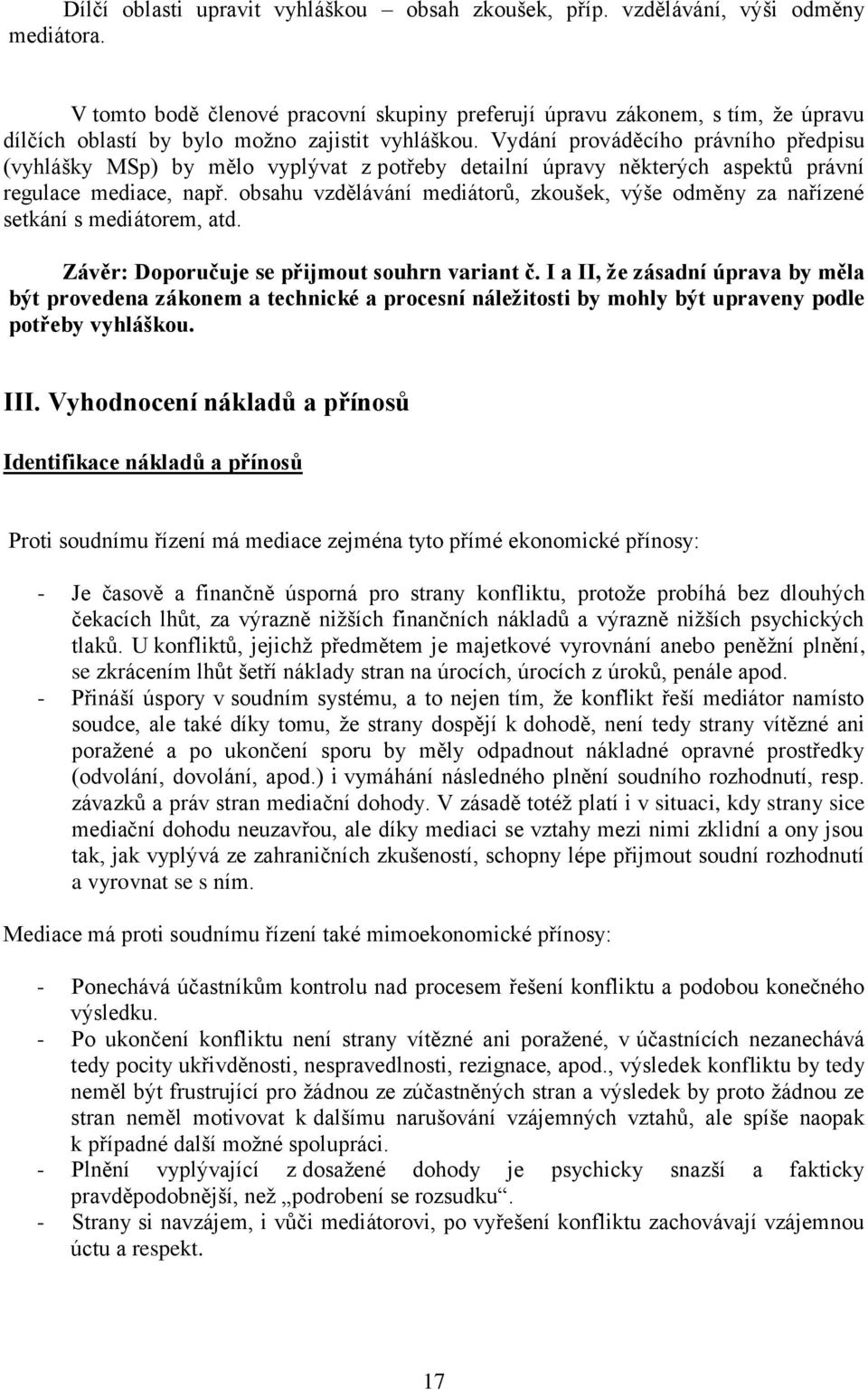 Vydání prováděcího právního předpisu (vyhlášky MSp) by mělo vyplývat z potřeby detailní úpravy některých aspektů právní regulace mediace, např.