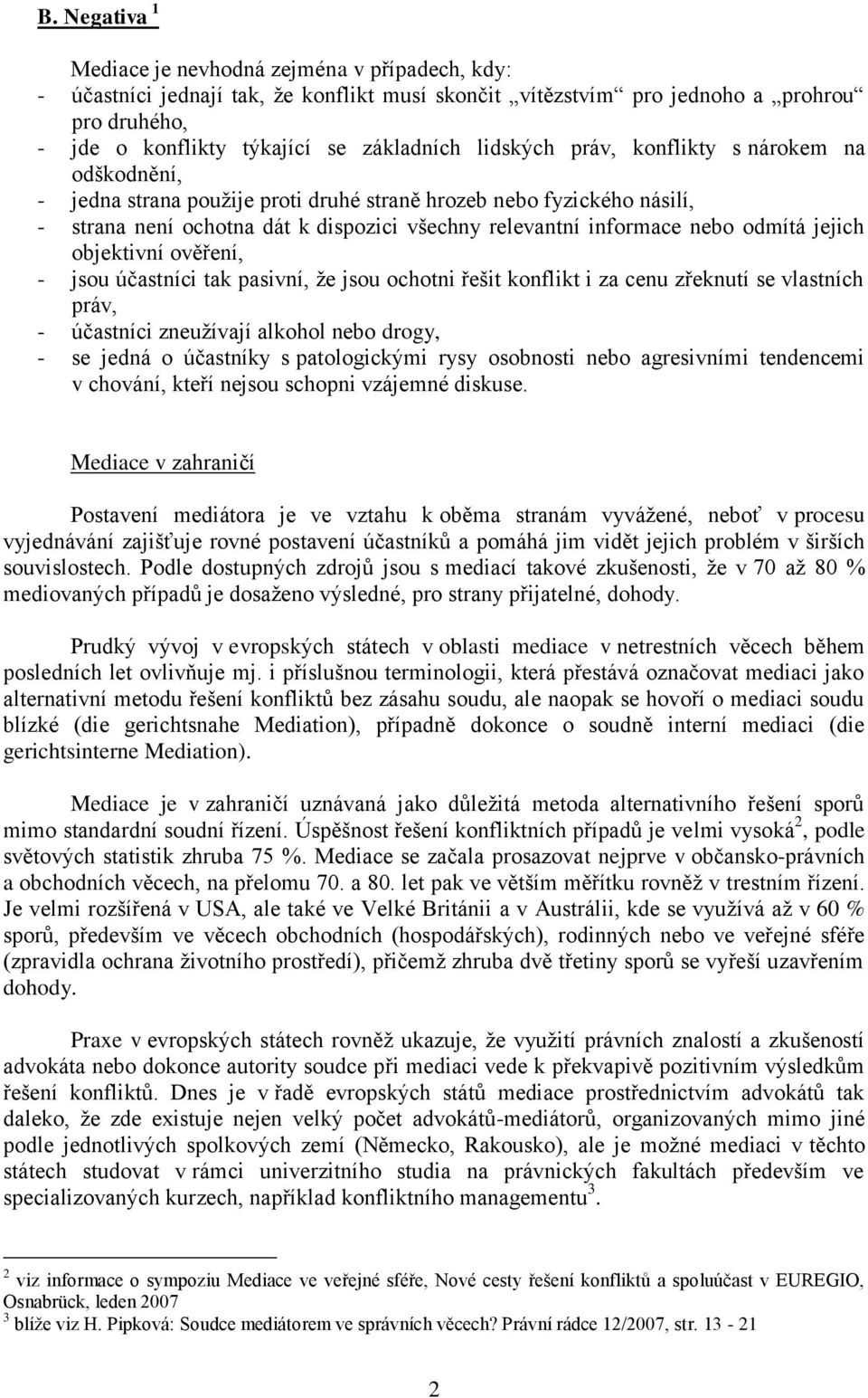 odmítá jejich objektivní ověření, - jsou účastníci tak pasivní, že jsou ochotni řešit konflikt i za cenu zřeknutí se vlastních práv, - účastníci zneužívají alkohol nebo drogy, - se jedná o účastníky