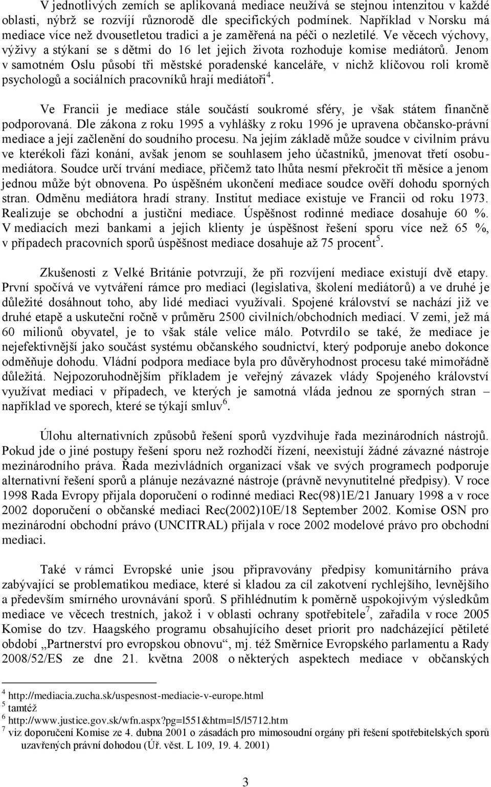 Jenom v samotném Oslu působí tři městské poradenské kanceláře, v nichž klíčovou roli kromě psychologů a sociálních pracovníků hrají mediátoři 4.