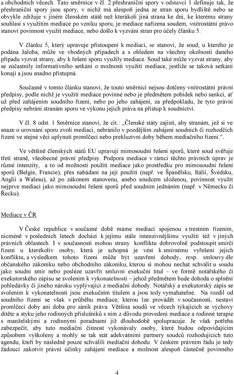 strana ke dni, ke kterému strany souhlasí s využitím mediace po vzniku sporu, je mediace nařízena soudem, vnitrostátní právo stanoví povinnost využít mediace, nebo došlo k vyzvání stran pro účely