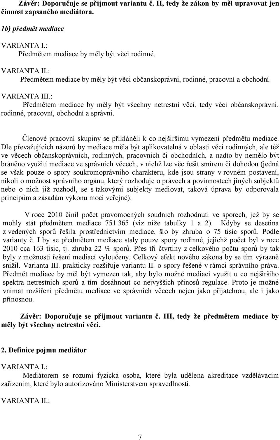 : Předmětem mediace by měly být všechny netrestní věci, tedy věci občanskoprávní, rodinné, pracovní, obchodní a správní.