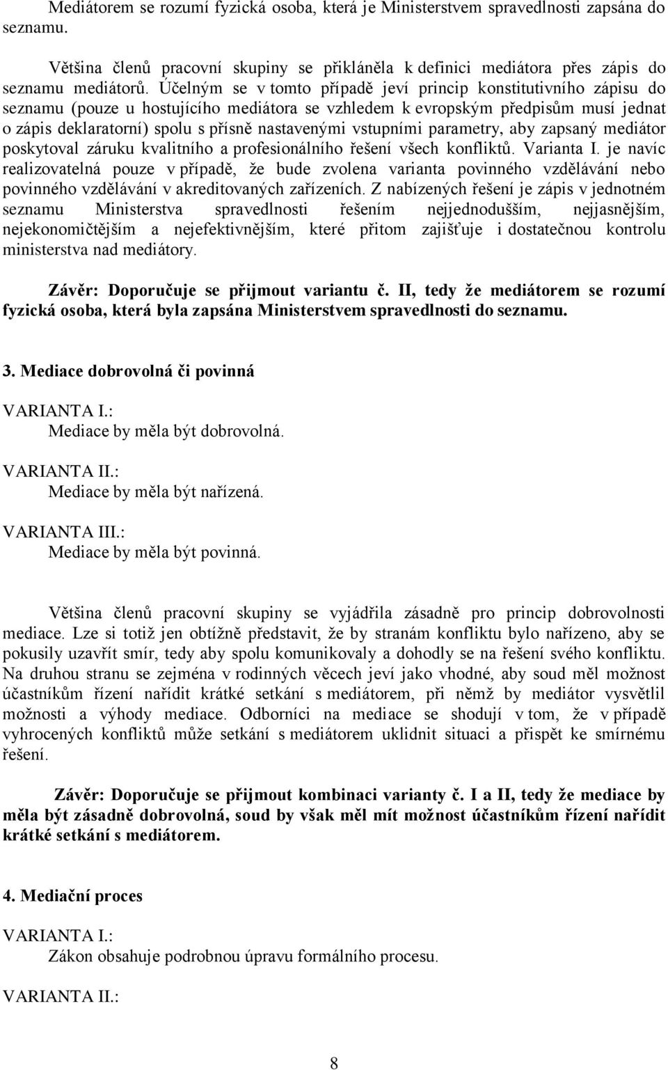 vstupními parametry, aby zapsaný mediátor poskytoval záruku kvalitního a profesionálního řešení všech konfliktů. Varianta I.