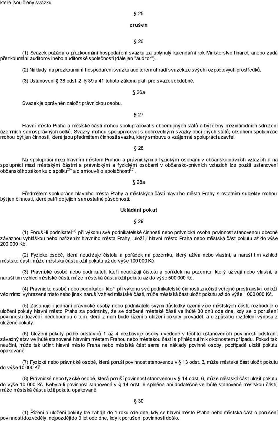 (2) Náklady na přezkoumání hospodaření svazku auditorem uhradí svazek ze svých rozpočtových prostředků. (3) Ustanovení 38 odst. 2, 39 a 41 tohoto zákona platí pro svazek obdobně.