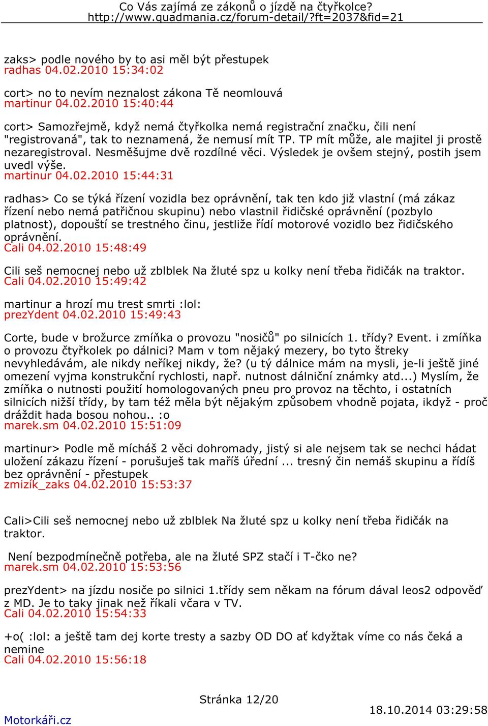 2010 15:44:31 radhas> Co se týká řízení vozidla bez oprávnění, tak ten kdo již vlastní (má zákaz řízení nebo nemá patřičnou skupinu) nebo vlastnil řidičské oprávnění (pozbylo platnost), dopouští se