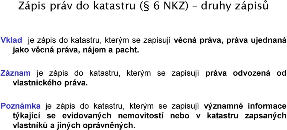 Záznam je zápis do katastru, kterým se zapisují práva odvozená od vlastnického práva.