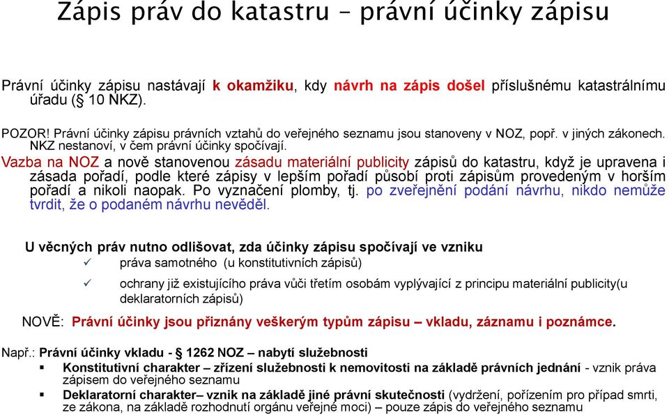 Vazba na NOZ a nově stanovenou zásadu materiální publicity zápisů do katastru, když je upravena i zásada pořadí, podle které zápisy v lepším pořadí působí proti zápisům provedeným v horším pořadí a