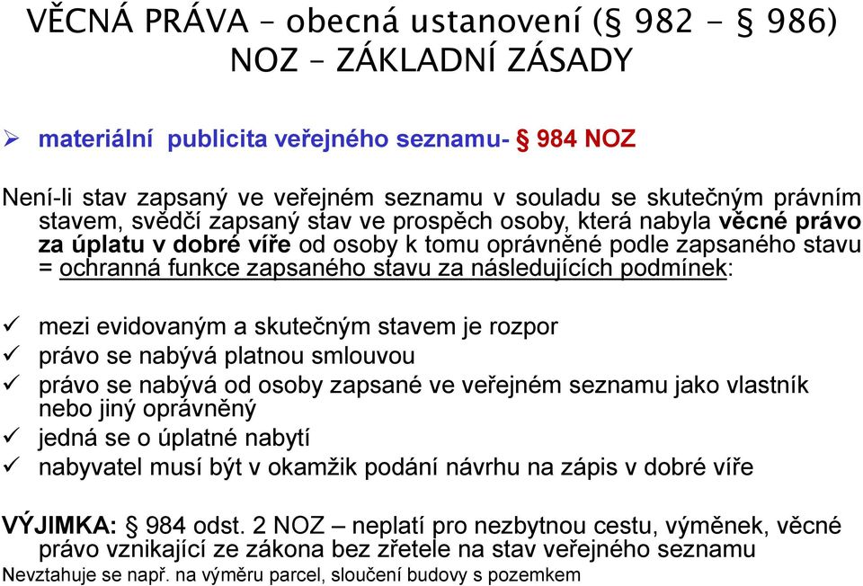 evidovaným a skutečným stavem je rozpor právo se nabývá platnou smlouvou právo se nabývá od osoby zapsané ve veřejném seznamu jako vlastník nebo jiný oprávněný jedná se o úplatné nabytí nabyvatel