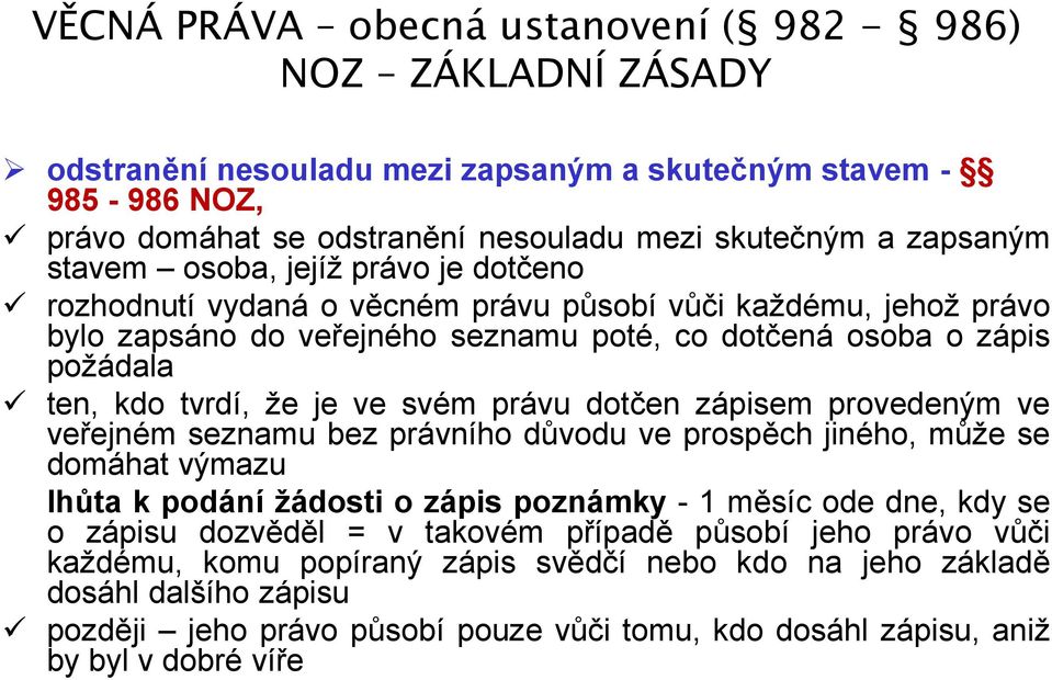 ve svém právu dotčen zápisem provedeným ve veřejném seznamu bez právního důvodu ve prospěch jiného, může se domáhat výmazu lhůta k podání žádosti o zápis poznámky - 1 měsíc ode dne, kdy se o zápisu