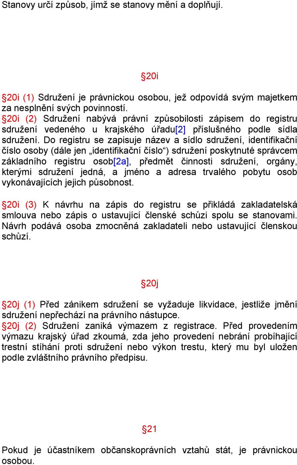 Do registru se zapisuje název a sídlo sdružení, identifikační číslo osoby (dále jen identifikační číslo ) sdružení poskytnuté správcem základního registru osob[2a], předmět činnosti sdružení, orgány,