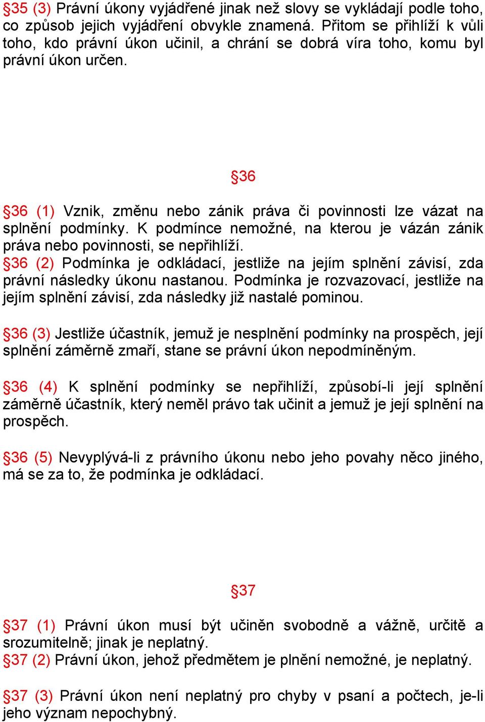 K podmínce nemožné, na kterou je vázán zánik práva nebo povinnosti, se nepřihlíží. 36 (2) Podmínka je odkládací, jestliže na jejím splnění závisí, zda právní následky úkonu nastanou.