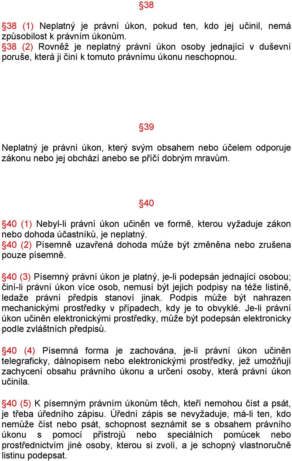 39 Neplatný je právní úkon, který svým obsahem nebo účelem odporuje zákonu nebo jej obchází anebo se příčí dobrým mravům.