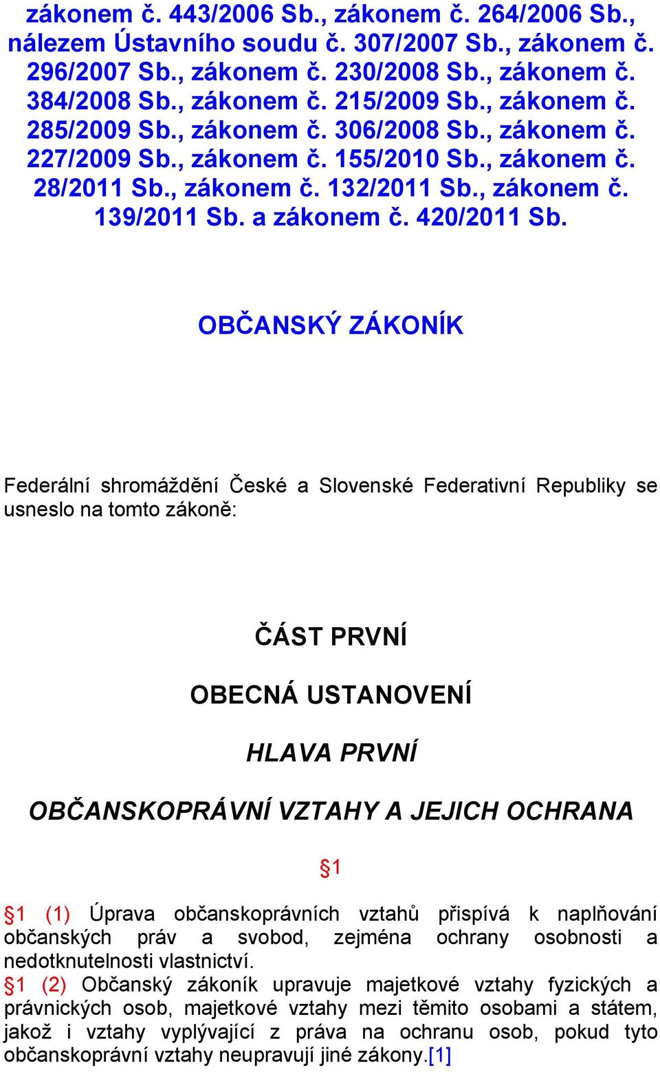 OBČANSKÝ ZÁKONÍK Federální shromáždění České a Slovenské Federativní Republiky se usneslo na tomto zákoně: ČÁST PRVNÍ OBECNÁ USTANOVENÍ HLAVA PRVNÍ OBČANSKOPRÁVNÍ VZTAHY A JEJICH OCHRANA 1 1 (1)