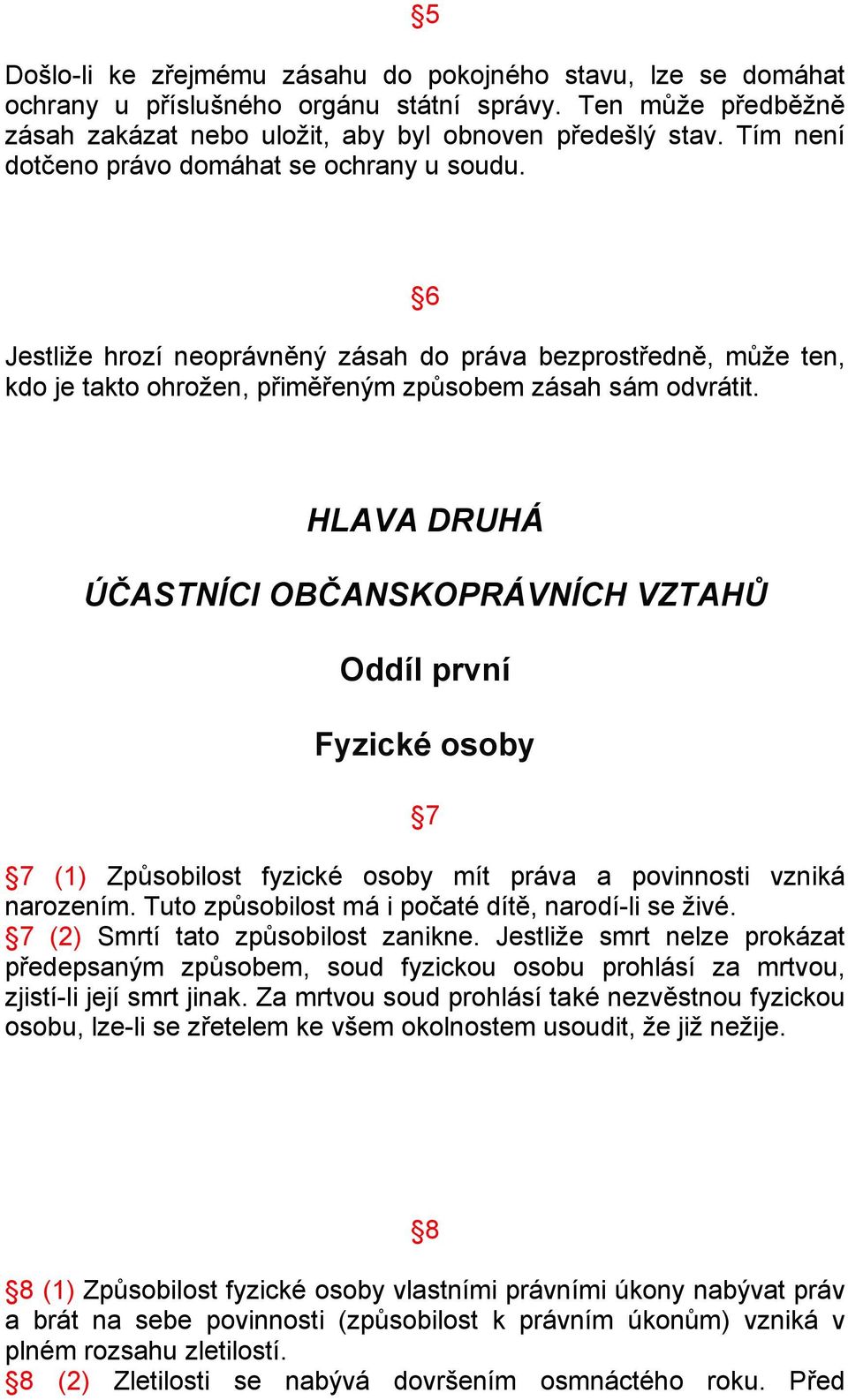 HLAVA DRUHÁ ÚČASTNÍCI OBČANSKOPRÁVNÍCH VZTAHŮ Oddíl první Fyzické osoby 7 7 (1) Způsobilost fyzické osoby mít práva a povinnosti vzniká narozením. Tuto způsobilost má i počaté dítě, narodí-li se živé.